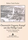 Oesterreich-Ungarns Kampf Um Das Heilige Land - Robert-Tarek Fischer - 9783631522684