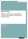 Hugo von Sankt Viktor - Grenzgänger zwischen Monastischer Theologie und Frühscholastik - Matthias Schopp - 9783638828628