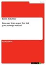 Kann Der Krieg Gegen Den Irak Gerechtfertigt Werden? - Dennis Hickethier - 9783640319107