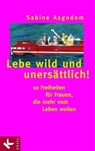 Lebe wild und unersättlich! - Sabine Asgodom-Brockert - 9783641022938