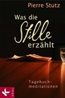 Was die Stille erzählt - Pierre Stutz - 9783641033811