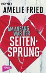 Am Anfang war der Seitensprung - Amelie Fried - 9783641145767