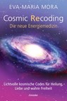 Cosmic Recoding - Die neue Energiemedizin - Eva-Maria Mora - 9783641153830