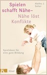 Spielen schafft Nähe - Nähe löst Konflikte - Aletha J. Solter - 9783641154356