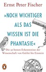 »Noch wichtiger als das Wissen ist die Phantasie« - Ernst Peter Fischer - 9783641183929