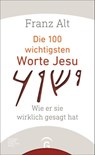 Die 100 wichtigsten Worte Jesu - Franz Alt - 9783641198183