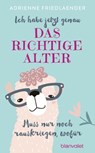 Ich habe jetzt genau das richtige Alter. Muss nur noch rauskriegen, wofür - Adrienne Friedlaender - 9783641231842