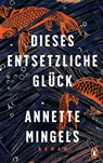 Dieses entsetzliche Glück - Annette Mingels - 9783641244514