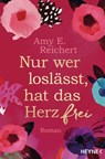 Nur wer loslässt, hat das Herz frei - Amy E. Reichert - 9783641247287