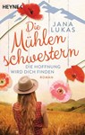 Die Mühlenschwestern - Die Hoffnung wird dich finden - Jana Lukas - 9783641259624