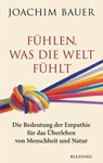 Fühlen, was die Welt fühlt - Joachim Bauer - 9783641273132