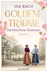 Goldene Träume. Die Münchner Ärztinnen - Ina Bach - 9783641304553