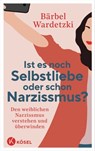 Ist es noch Selbstliebe oder schon Narzissmus? - Bärbel Wardetzki - 9783641308827