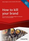 How To Kill Your Brand - Markus Küppers ; Carmen Schenkel ; Oliver Spitzer - 9783648143155