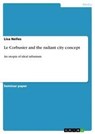 Le Corbusier and the radiant city concept - Lisa Nelles - 9783656547181