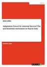 Adaptation forced by external factors? The anti-Semitism movement in Fascist Italy - LEIBER,  Anna - 9783656821199