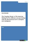 The Canadian Mosaic vs. The American Melting Pot. Two different concepts dealing with the phenomenon how to integrate new immigrants - SCHNEIDER,  Anne - 9783656907237