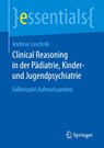 Clinical Reasoning in der Padiatrie, Kinder- und Jugendpsychiatrie - Andreas Leschnik - 9783658311230