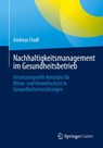 Nachhaltigkeitsmanagement im Gesundheitsbetrieb - Andreas Frodl - 9783658476250