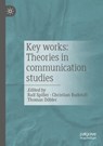 Key works: Theories in communication studies - Ralf Spiller ; Christian Rudeloff ; Thomas Dobler - 9783658504212