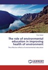 The role of environmental education in improving health of environment - Flora Heidari - 9783659854064
