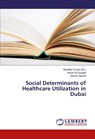 Social Determinants of Healthcare Utilization in Dubai - Hanan Al Suwaidi ; Samer Hamidi - 9783659885662