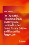 The Chernobyl, Fukushima Daiichi and Deepwater Horizon Disasters from a Natural Science and Humanities Perspective - Volker Hoensch - 9783662653180
