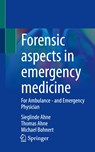 Forensic aspects in emergency medicine - Sieglinde Ahne ;  Michael Bohnert ;  Thomas Ahne - 9783662659489