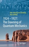 1924–1927: The Dawning of Quantum Mechanics - Hans-Hennig von Grunberg ; Alex Griffiths - 9783662700440