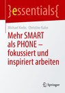 Mehr SMART als PHONE - fokussiert und inspiriert arbeiten - Christine Kuhn ; Michael Krebs - 9783662715208