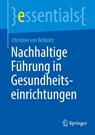 Nachhaltige Führung in Gesundheitseinrichtungen - Christine von Reibnitz - 9783662726587