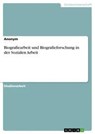 Biografiearbeit und Biografieforschung in der Sozialen Arbeit - Anonym - 9783668621251