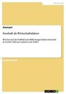 Fussball als Wirtschaftsfaktor - Anonym - 9783668859043