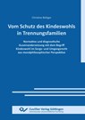 VOM SCHUTZ DES KINDESWOHLS IN TRENNUNGSFAMILIEN. Normative und diagnostische Auseinandersetzung mit dem Begriff Kindeswohl im Sorge- und Umgangsrecht aus moralphilosophischer Perspektive - Christine Böttger - 9783689520311