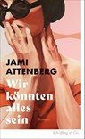 Wir könnten alles sein - Jami Attenberg - 9783690970211
