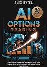AI Options Trading for Beginners - Alex Bytes - 9783691043679