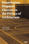 Nonsolution. Disputed Closures in the Politics of Architecture - Gabu Heindl ; Drehli Robnik - 9783691130010