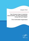 Das Chinesen-Image im deutschen Dokumentarfilm "Die Neue Seidenstraße: Chinas Griff nach Westen". Eine multimodale Imageanalyse - Jingcao Chen - 9783691225198