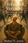 Frei durch Verzicht - Michael W. Junius - 9783692281889