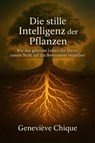Die stille Intelligenz der Pflanzen - Geneviéve Chique - 9783692282596