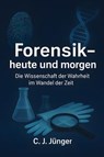 Forensik - heute und morgen - C. J. Jünger - 9783692282961