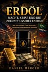 Erdöl Macht, Krise und die Zukunft unserer Energie - Daniel Mercer - 9783693501993