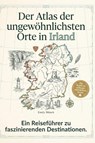 Der Atlas der ungewöhnlichsten Orte in Irland - Emily Münch - 9783695395132
