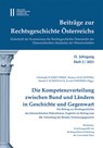 Beitrage Zur Rechtsgeschichte Osterreichs, 11. Jahrgang, Heft 2/2021: Die Kompetenzverteilung Zwischen Bund Und Landern in Geschichte Und Gegenwart. E - Thomas Olechowski - 9783700190271
