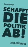 Schafft die Politik ab! - Andreas Unterberger - 9783701179473