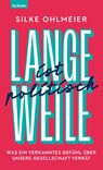 Langeweile ist politisch. Was ein verkanntes Gefühl über unsere Gesellschaft verrät - Silke Ohlmeier - 9783701182701