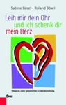 Leih mir dein Ohr und ich schenk dir mein Herz - Roland Bösel ; Sabine Bösel - 9783701505388