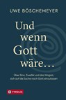 Und wenn Gott wäre ... - Uwe Böschemeyer - 9783702243562