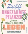 Zwölf ungezähmte Pflanzen für ein langes & gesundes Leben - Monika Engelmann ; Hildegard Riedmair ; Jeanette Langguth ; Ulrike Kainz - 9783706688277