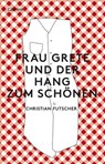 Frau Grete und der Hang zum Schönen - Christian Futscher - 9783707605280